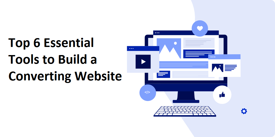 Top 6 Essential Tools to Build a Converting Website