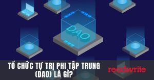 Tổ chức tự trị phi tập trung (DAO) là gì?