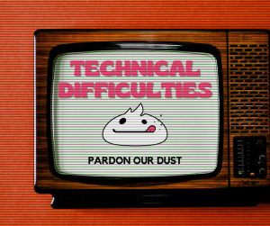 Red background with a retro TV in the center. On the screen, it has a white marshmallow-looking icon and 'technical difficulties' written above it. Underneath the icon, it says 'pardon our dust.' Retro TV is brown.