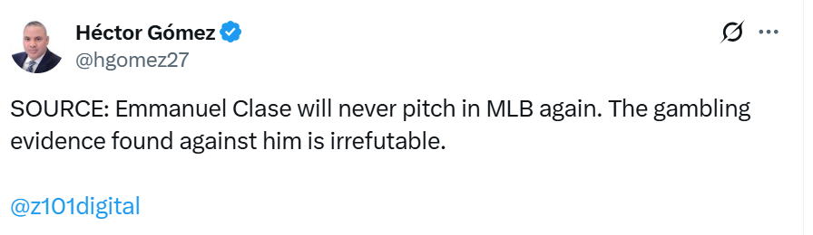 Screenshot of a tweet from Héctor Gómez (@hgomez27) stating, "SOURCE: Emmanuel Clase will never pitch in MLB again. The gambling evidence found against him is irrefutable." The tweet tags @z101digital.