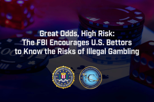The FBI has issued a warning to the public about illegal gambling. Promotional graphic showing stacks of casino chips and dice in dark purple lighting with the headline, ‘Great Odds, High Risk: The FBI Encourages U.S. Bettors to Know the Risks of Illegal Gambling.’ FBI and Department of Justice seals appear at the bottom.